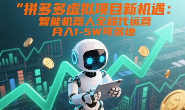 拼多多虚拟项目新机遇：智能机器人全程代运营，月入1-5W可落地【揭秘】-hl998
