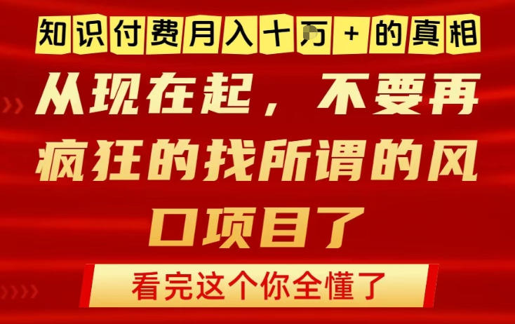知识付费月入10个W的真相，做网创项目这一个就够了，不要再疯狂的找所谓的风口项目【揭秘】-hl998