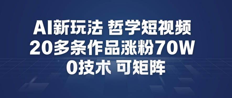AI新玩法哲学短视频制作教学，20多条作品涨粉70W，0成本赛道，可矩阵-hl998