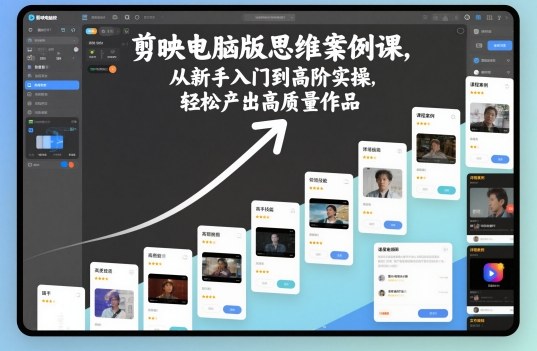 剪映电脑版思维案例课，从新手入门到高阶实操，轻松产出高质量作品-hl998