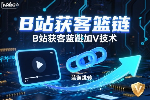 B站获客篮链跳转加V技术，B站获客蓝链跳转技术-hl998