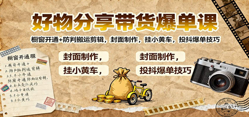 好物分享带货爆单课：橱窗开通+防判搬运剪辑，封面制作，挂小黄车，投抖爆单技巧-hl998