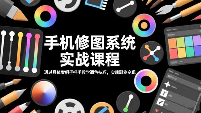 手机修图系统实战课程，通过具体案例手把手教学调色技巧，实现副业变现-hl998