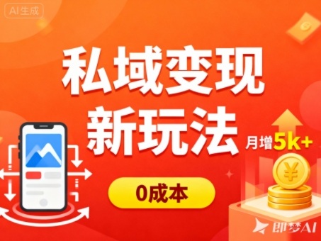 私域变现新玩法，0成本，多端引流，普通人月增收5k+-hl998