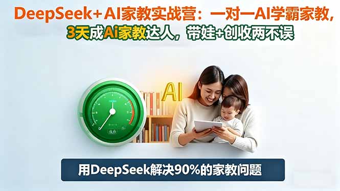 DeepSeek+AI家教实战营：1对1AI学霸家教,3天成Ai家教达人,带娃+创收两不误-hl998