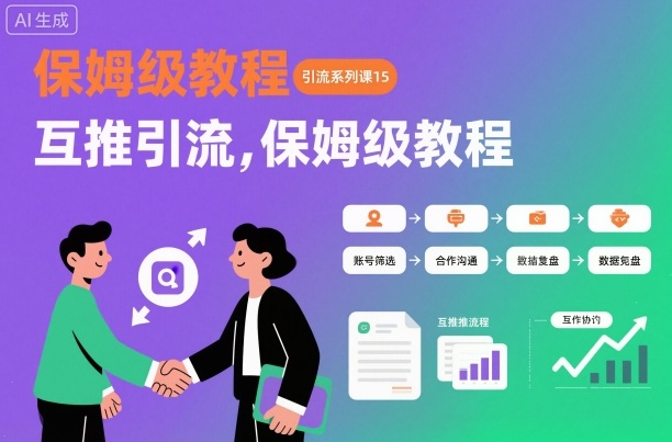 引流系列课15：互推引流，保姆级教程【文档】-hl998