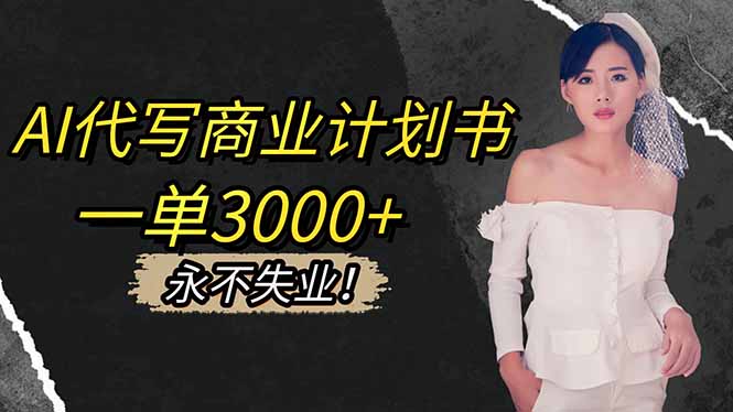 AI代写商业计划书，一单3000+，提供接单渠道，主打长期稳定，永不失业-hl998