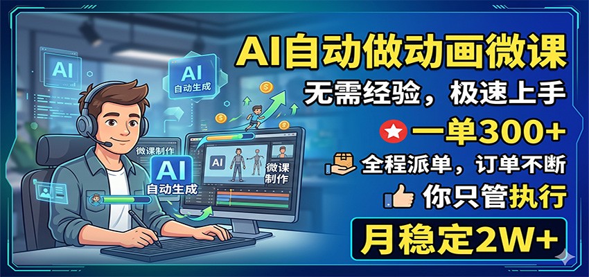 AI自动做动画微课，一单300+，全程派单，你只管执行，月稳定2W+-hl998