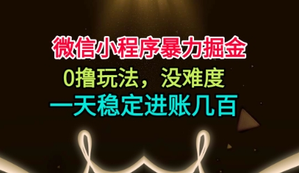 微信小程序暴力掘金，0撸玩法，没难度，一天稳定进账几张【揭秘】-hl998