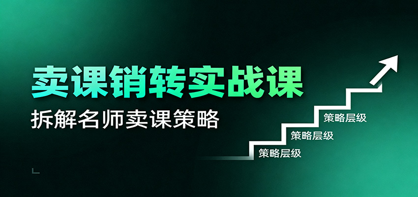 卖课销转实战课：卖课营销模型、销转公式、千万名师亿级卖课术-hl998