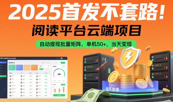2025首发不套路！阅读平台云端项目，自动提现批量矩阵，单机50+，当天变现【揭秘】-hl998