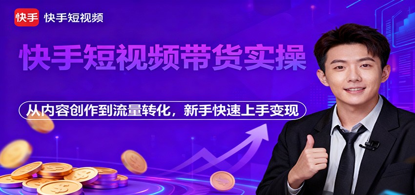 快手短视频带货实操，从内容创作到流量转化，新手快速上手变现-hl998