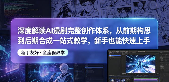 深度解读AI漫剧完整创作体系，从前期构思到后期合成一站式教学，新手也能快速上手-hl998