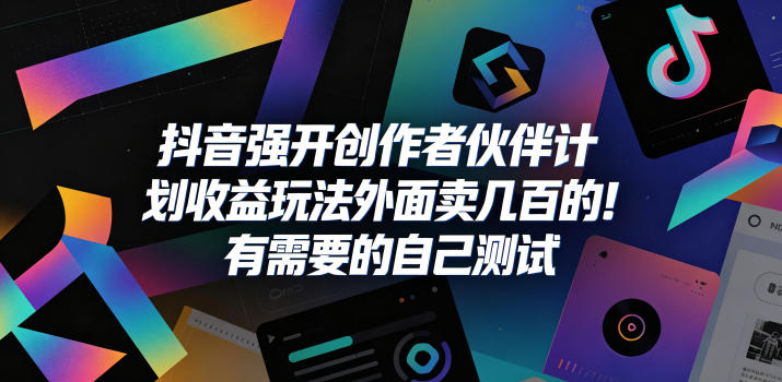 抖音强开创作者伙伴计划收益玩法，外面卖几百的！有需要的自己测试-hl998