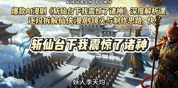 爆款AI漫剧《斩仙台下我震惊了诸神》深度解析课，逐段拆解仙侠漫剧镜头与制作思路，快速复刻爆款创作模式-hl998