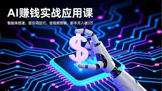 AI赚钱实战应用课，智能体搭建、提示词技巧、音视频剪辑，新手月入破3万-hl998