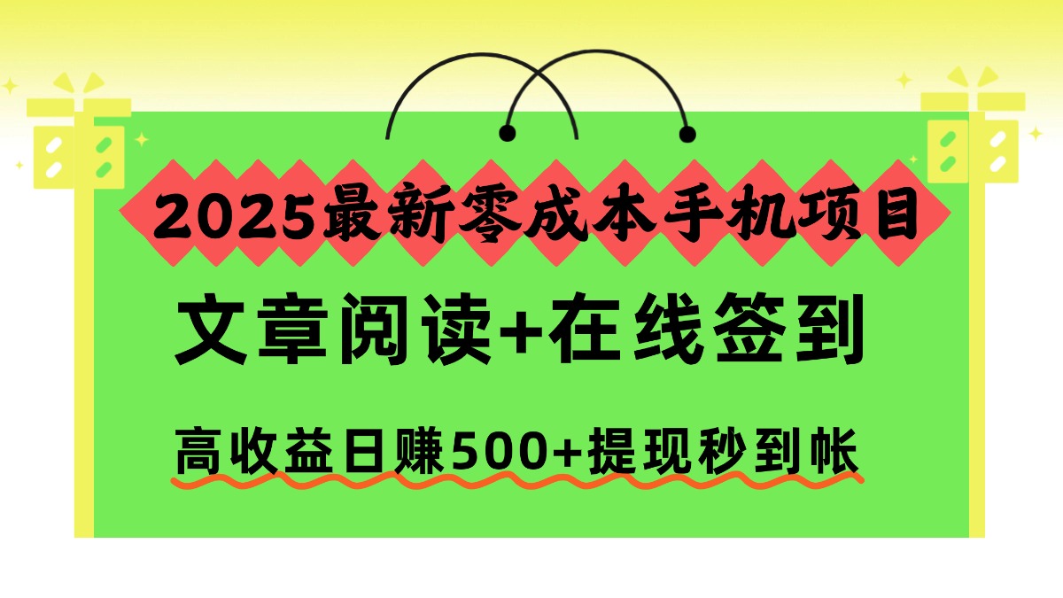 2025最新零成本手机项目，文章阅读+在线签到，高收益日赚500+提现秒到帐-hl998