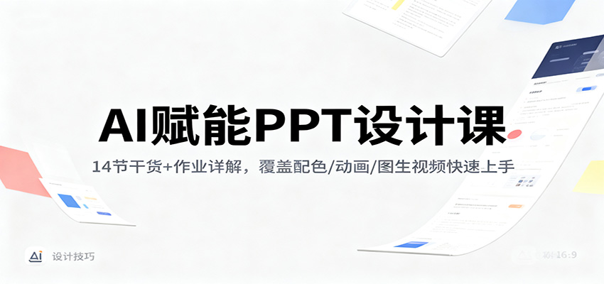 AI赋能PPT设计课：14节干货+作业详解，覆盖配色/动画/图生视频快速上手-hl998