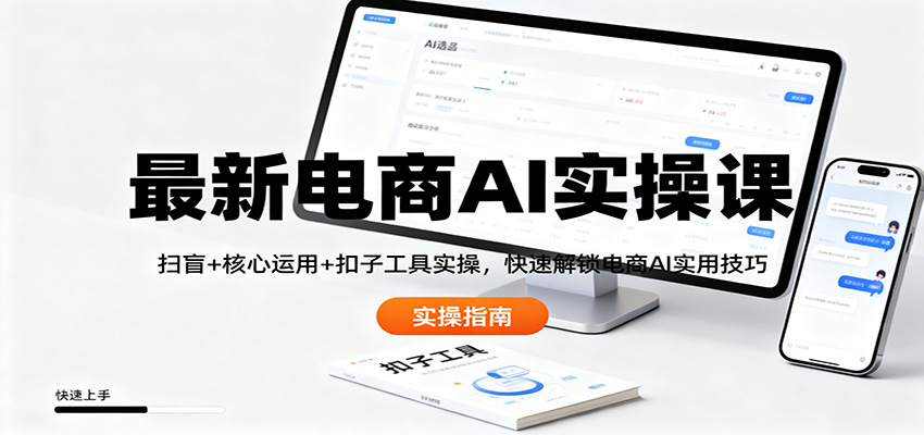 最新电商AI实操课：扫盲+核心运用+扣子工具实操，快速解锁电商AI实用技巧-hl998