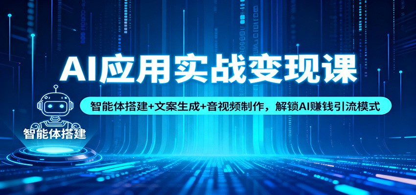 AI应用实战变现课：智能体搭建+文案生成+音视频制作，解锁AI赚钱引流模式-hl998