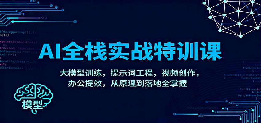 AI全栈实战特训课：大模型训练，提示词工程，视频创作，办公提效，从原理到落地全掌握-hl998