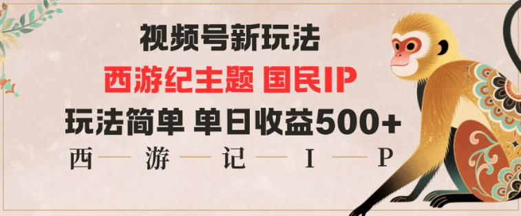视频号分成新玩法，西游记主题国民IP，玩法简单，单日收益多张-hl998