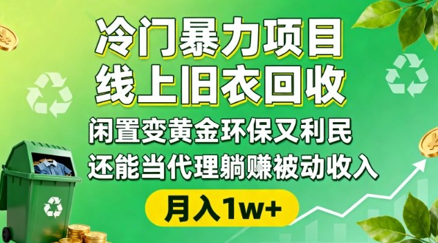 冷门暴力项目，线上旧衣回收，闲置变黄金环保又利民，还能当代理躺賺被动收入，变现+精准引流全流程-hl998