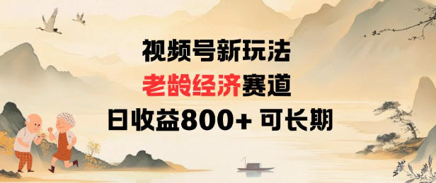 视频号新玩法老龄经济赛道，日收益8张+可长期-hl998