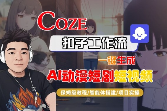Coze扣子智能体工作流一键生成“AI动漫短剧“短视频，全流程保姆级教学-hl998