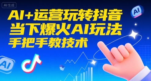 AI+运营玩转抖音，当下爆火AI玩法，手把手教技术(更新)-hl998