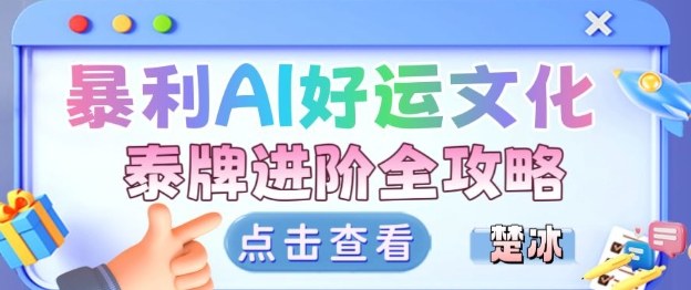 项目拆解：暴利AI小众赛道好运文化泰牌进阶变现全攻略-hl998