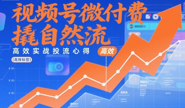 视频号微付费撬自然流，高效实战投流心得-hl998