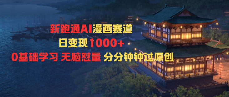 新跑通AI漫画赛道日变现1k+0基础学习无脑怼量分分钟钟过原创-hl998