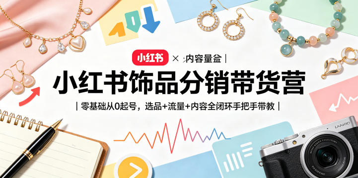小红书饰品分销带货营｜零基础从0起号，选品+流量+内容全闭环手把手带教(更新0527)-hl998
