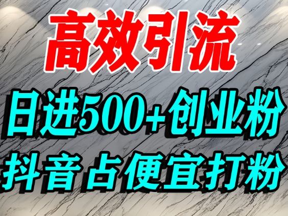 怎么打创业粉？抖音利用占便宜心理引流创业粉，单人日引500+精准流量-hl998