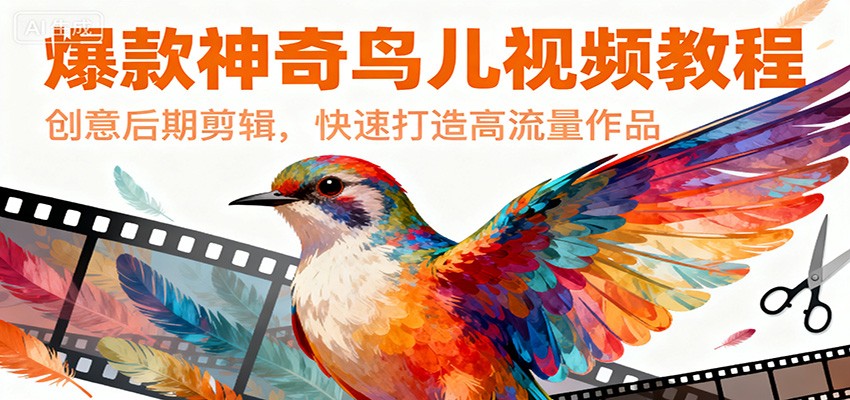 爆款神奇鸟儿视频教程，创意后期剪辑，快速打造高流量作品-hl998