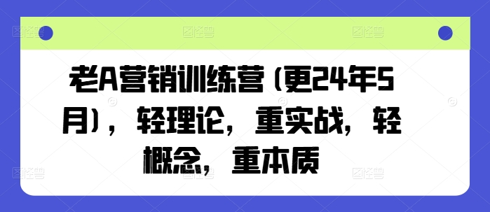 老A营销训练营(更25年10月)，轻理论，重实战，轻概念，重本质-hl998