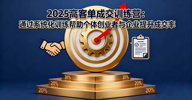 2025高客单成交训练营：通过系统化训练帮助个体创业者与企业提升成交率-hl998