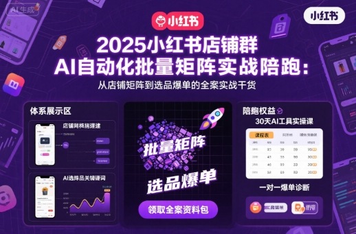 2025小红书店铺群AI自动化批量矩阵实战陪跑，从店铺矩阵到选品爆单的全案实战干货-hl998