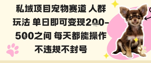 私域宠物项目赛道人群玩法单日即可变现2-5张之间每天都能操作不违规不封号-hl998