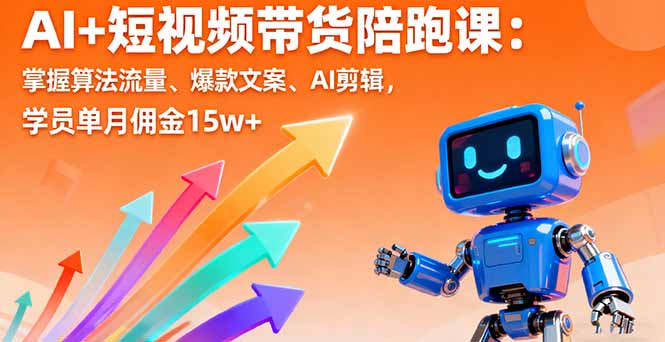 AI+短视频带货陪跑课：掌握算法流量、爆款文案、AI剪辑，学员单月佣金15w+-hl998