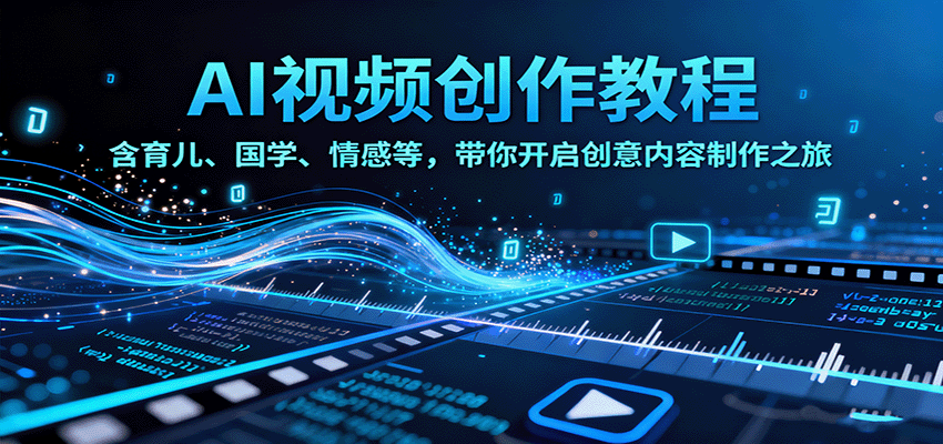 AI视频创富课，含育儿、国学、情感等，带你开启创意内容制作之旅-hl998
