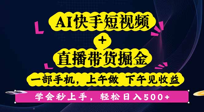 AI快手短视频+直播带货掘金，一部手机，上午做 下午见收益，学会秒上手...-hl998