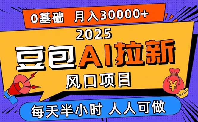 2025豆包AI拉新风口项目，0粉0基础月入3W+，新手小白轻松学会-hl998