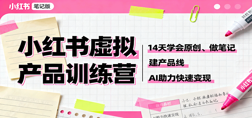 小红书虚拟产品训练营：14天学会原创、做笔记、建产品线，AI助力快速变现-hl998