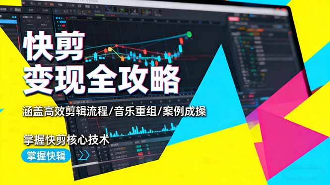 快剪变现全攻略：涵盖高效剪辑流程/音乐重组/案例实操，掌握快剪核心技术-hl998