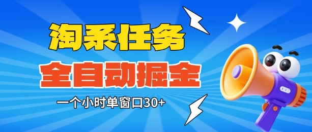 淘系任务助手全自动掘金，一个小时单窗口30+无需人工，轻松矩阵开干【揭秘】-hl998