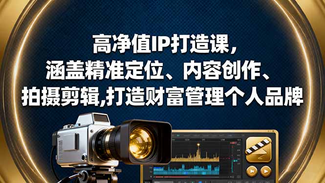 高净值IP打造课，涵盖精准定位、内容创作、拍摄剪辑,打造财富管理个人品牌-hl998