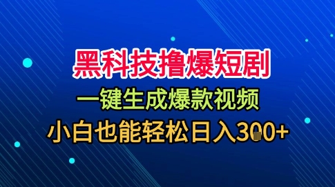 黑科技撸爆短剧，懒人玩法，无需剪辑，一键生成，秒过原创，小白也能轻松日入1k【揭秘】-hl998