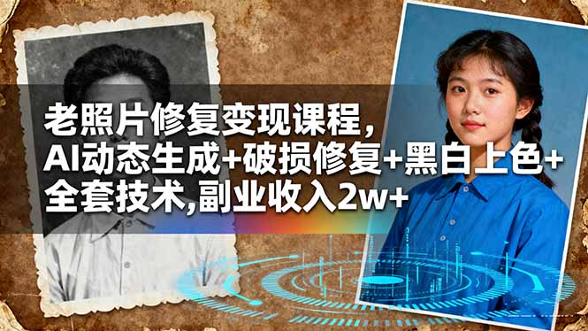 老照片修复变现课程，AI动态生成+破损修复+黑白上色+全套技术,副业收入2w+-hl998